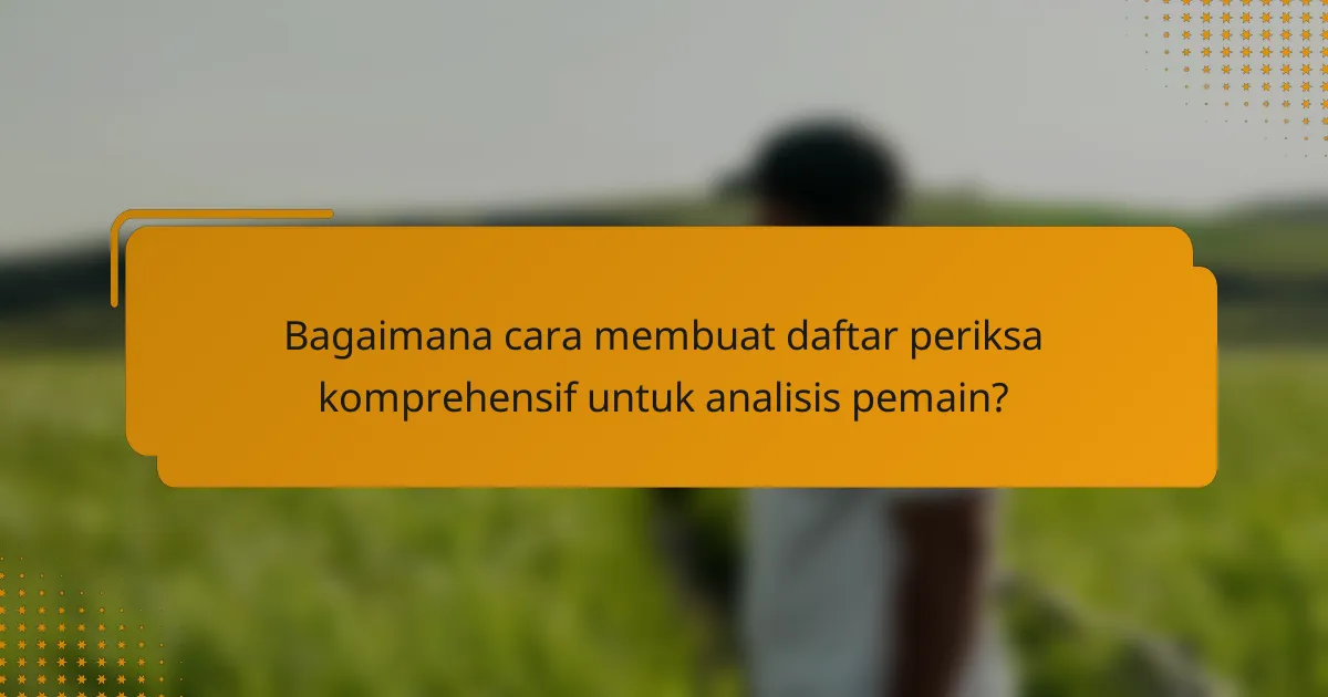 Bagaimana cara membuat daftar periksa komprehensif untuk analisis pemain?